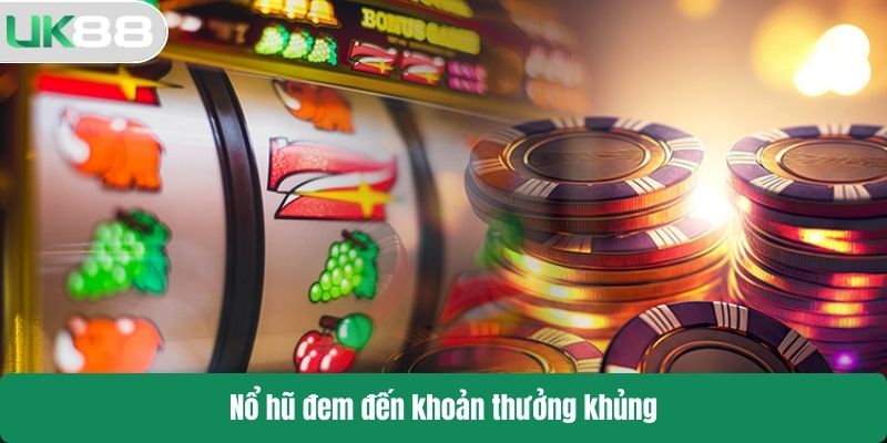 Nổ hũ đem đến khoản thưởng khủng